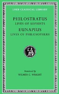 Philostratus: Lives of the Sophists. Eunapius: Lives of the Philosophers