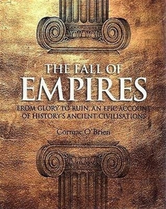 The Fall of Empires: From Glory to Ruin- An Epic Account of History's Ancient Civilizations