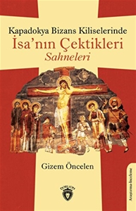 Kapadokya Bizans Kiliselerinde İsa’nın Çektikleri Sahneleri