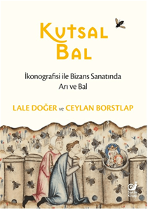 Kutsal Bal (İkonografisi ile Bizans Sanatında Arı ve Bal)