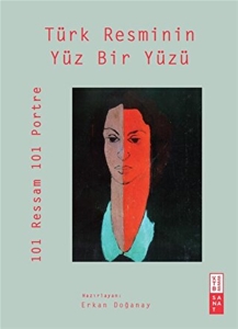 Türk Resminin Yüz Bir Yüzü - 101 Ressam 101 Portre