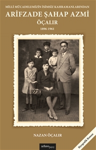 Milli Mücadelemizin İsimsiz Kahramanlarından Arifzade Şahap Azmi Öçalır (1896-1961)