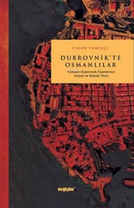 Dubrovnik’te Osmanlılar Osmanlı Dubrovnik İlişkilerinin Sosyal ve Hukuki Yönü