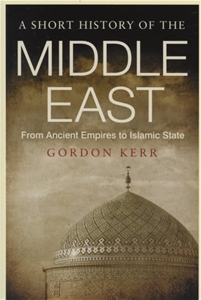A Short History of the Middle East : From Ancient Empires to Islamic State