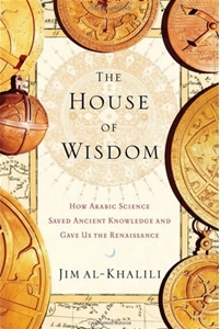 The House of Wisdom- How Arabic Science Saved Ancient Knowledge and Gave Us the Renaissance
