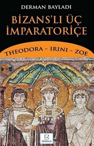 Bizanslı Üç İmparatoriçe - Theodora-Irini-Zoe