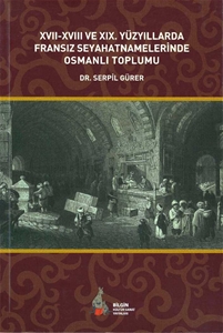 XVII-XVIII ve XIX. yüzyıllarda Fransız Seyahatnamelerinde Osmanlı Toplumu 
