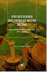 Yerelden Ulusala Doğu Karadeniz Mutfak Kültürü - (Eastern Black Sea's Culinary Culture From Local to National)