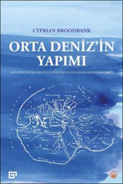 Orta Deniz’in Yapımı : Başlangıçtan Klasik Dünya’nın Doğuşuna Kadar Akdeniz’in Tarihi