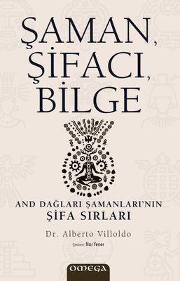 Şaman, Şifacı, Bilge : And Dağları Şamanları'nın Şifa Sırları