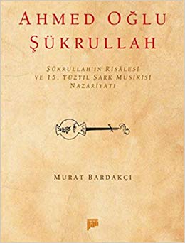 Ahmed Oğlu Şükrullah - Şükrullah'ın Risalesi ve 15. Yüzyıl Şark Musikisi Nazariyatı