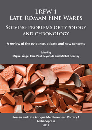 LRFW 1. Late Roman Fine Wares. Solving Problems of Typology and Chronology. A review of the evidence, debate and new con