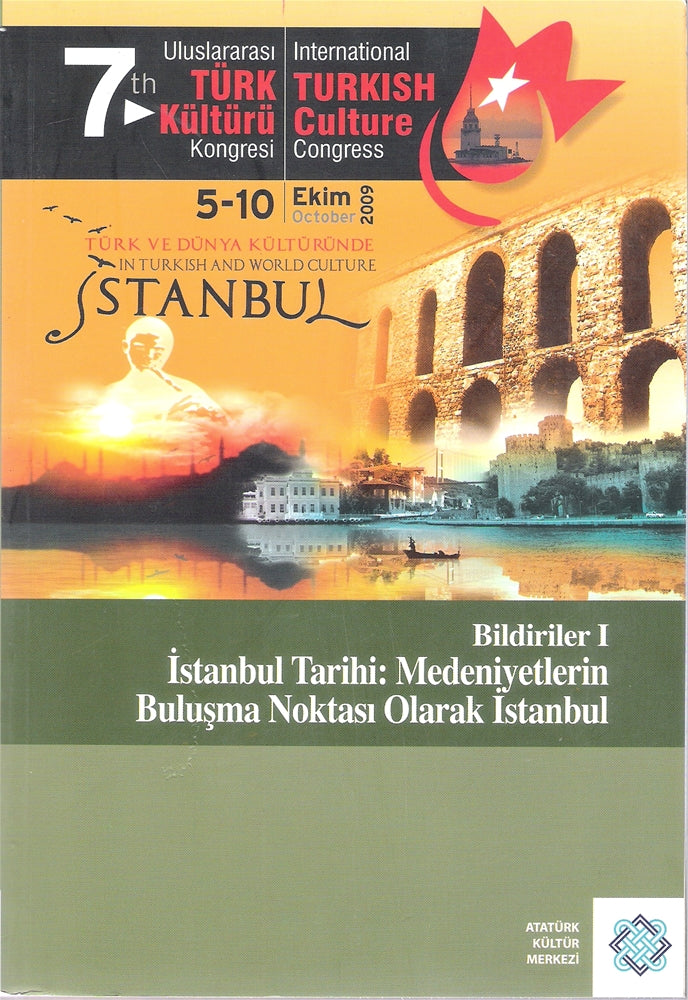 7. Uluslararası Türk Kültür Kongresi Bildiriler I - İstanbul Tarihi Medeniyetlerin Buluşma Noktası Olarak İstanbul