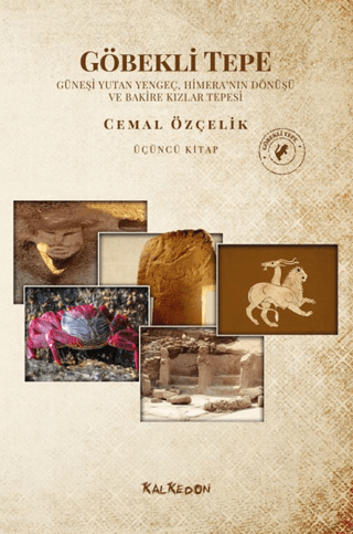 Göbekli Tepe - Güneşi Yutan Yengeç, Himera’nın Dönüşü ve Bakire Kızlar Tepesi (Üçüncü Kitap)