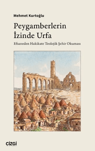 Peygamberlerin İzinde Urfa - Efsaneden Hakikate Teolojik Şehir Okuması