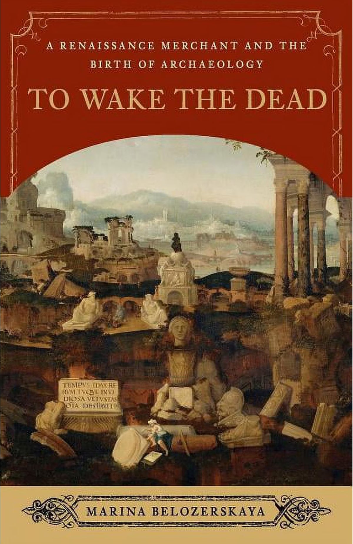 To Wake the Dead: A Renaissance Merchant and the Birth of Archaeology