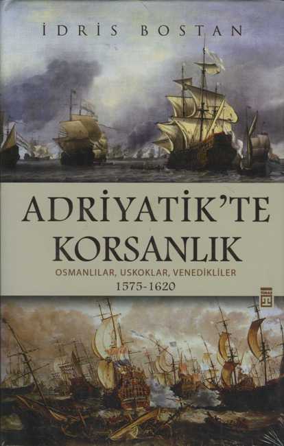 Adriyatik'te Korsanlık : Osmanlılar Uskoklar Venedikliler 1575-1620