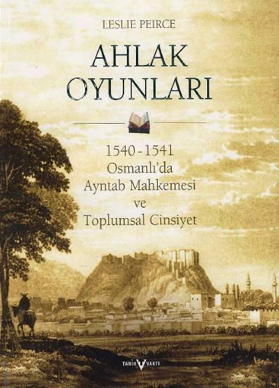 Ahlak Oyunları 1540-1541 Osmanlı'da Ayntab Mahkemesi ve Toplumsal Cinsiyet
