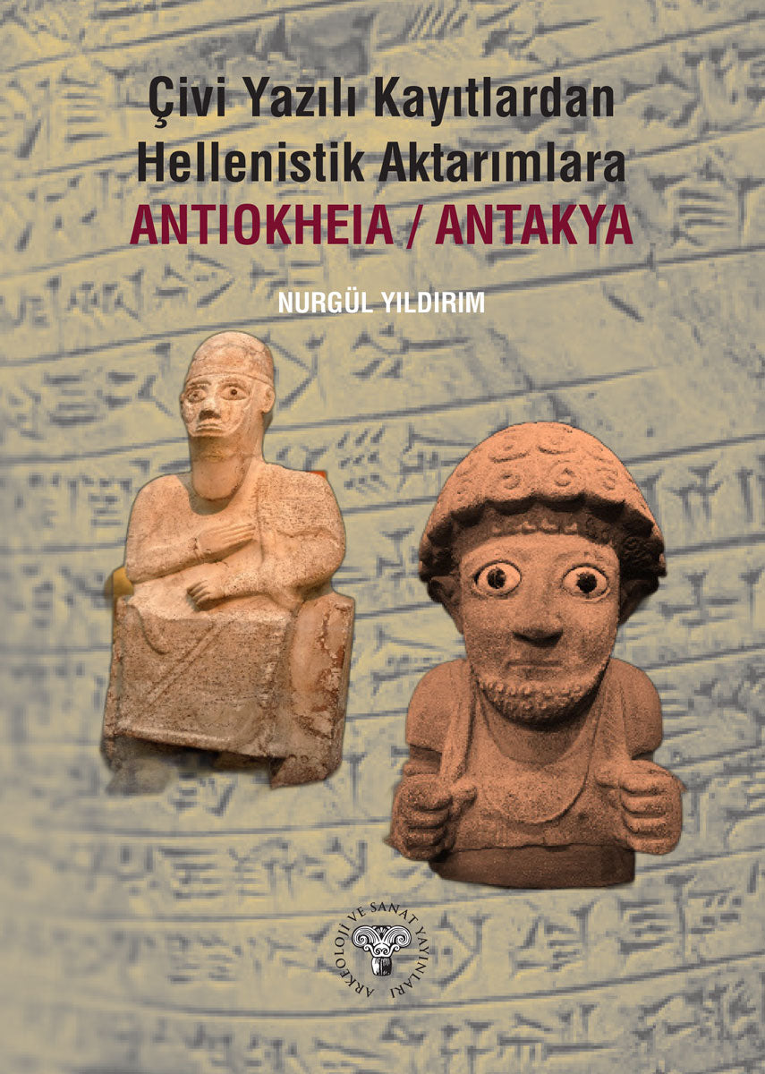Çivi Yazılı Kaynaklardan Hellenistik Aktarımlara Antiokheia/Antakya