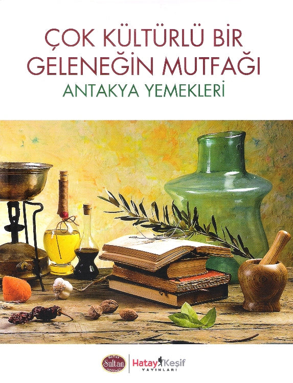 Çok Kültürlü Bir Geleneğin Mutfağı - Antakya Yemekleri