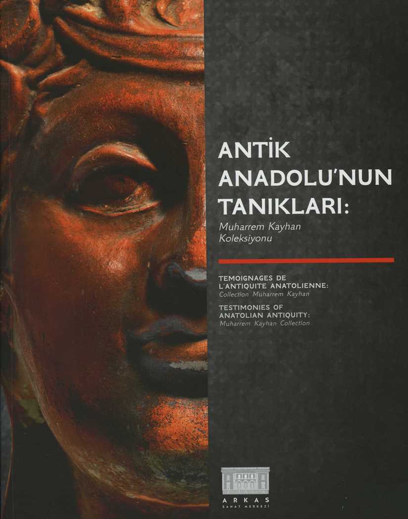 Antik Anadolu'nun Tanıkları: Muharrem Kayhan Koleksiyonu / Testimonies of Anatolian Antiquity: Muharrem Kayhan Collectio