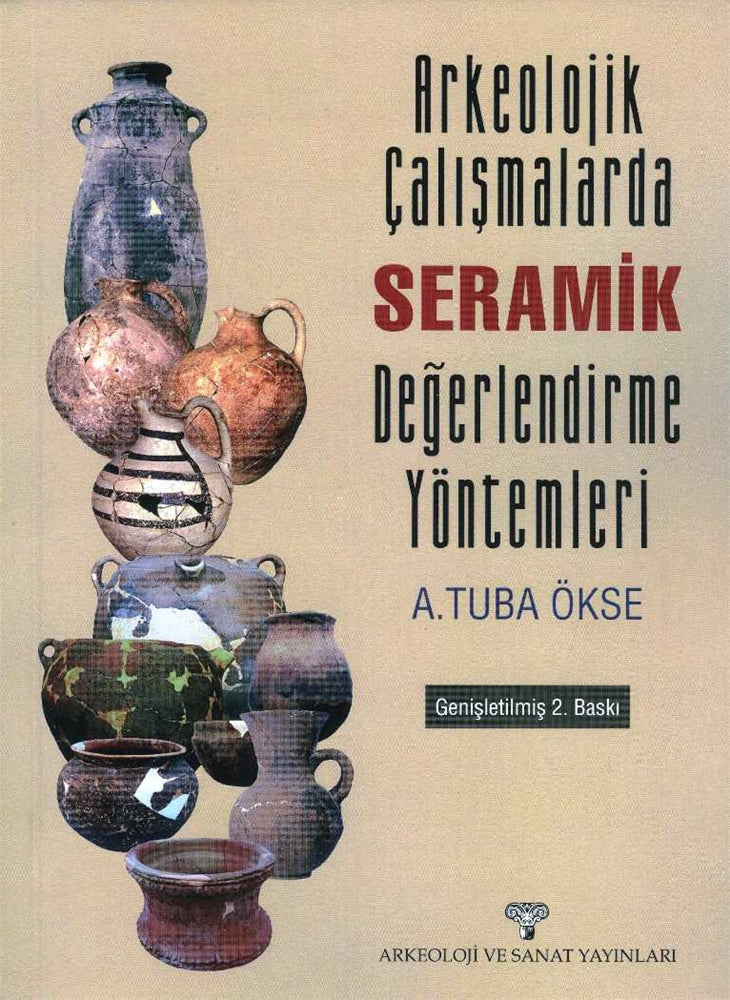Arkeolojik Çalışmalarda Seramik Değerlendirme Yöntemleri (Genişletilmiş 2. Baskı)
