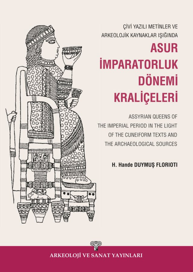 Çivi Yazılı Metinler ve Arkeolojik Kaynaklar Işığında Asur İmparatorluk Dönemi Kraliçeleri / Assyrian Queens of The Impe