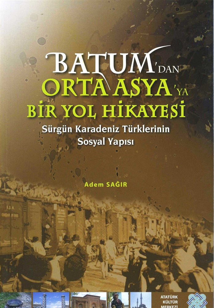 Batum'dan Orta Asya'ya Bir Yol Hikayesi - Sürgün Karadeniz Türklerinin Sosyal Yapısı