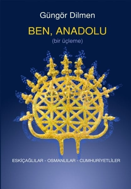 Ben, Anadolu : Eskiçağlılar Osmanlılar Cumhuriyetliler
