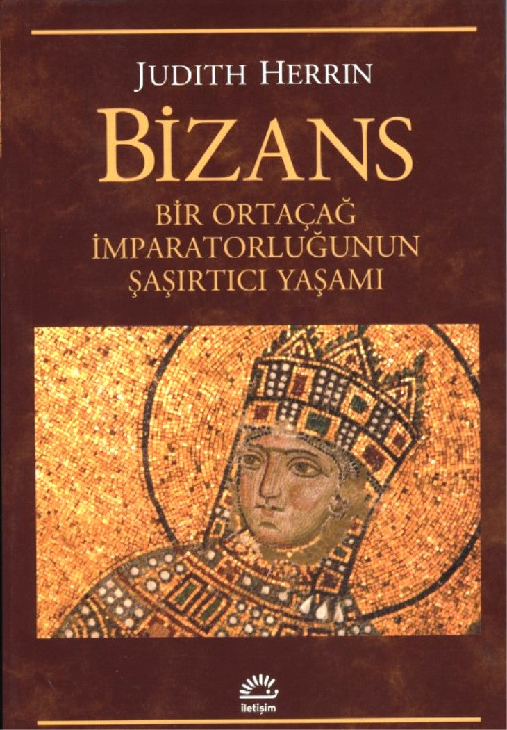 Bizans : Bir Ortaçağ İmparatorluğunun Şaşırtıcı Yaşamı