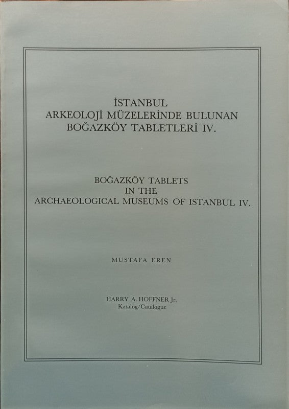 İstanbul Arkeoloji Müzelerinde Bulunan Boğazköy Tabletleri IV / Bogazkoy Tablets in the Archaeological Museums of Istanb