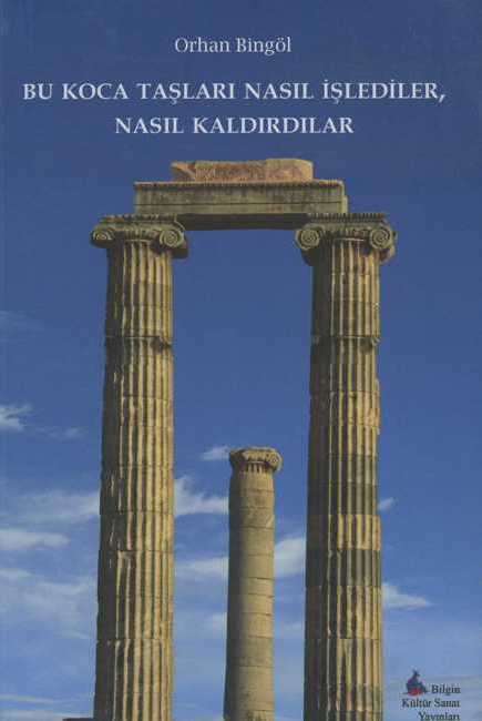 Bu Koca Taşları Nasıl İşlediler, Nasıl Kaldırdılar