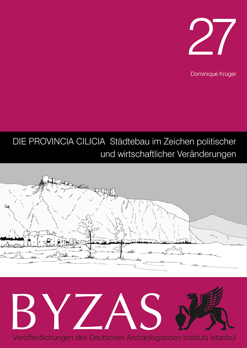 Die Provincia Cilicia Städtebau im Zeichen politischer und wirtschaftlicher Veränderungen - Byzas 27