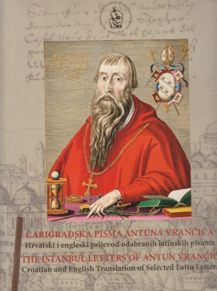 Carigradska Pisma Antuna Vrancica : Hrvatski i Engleski Prijevod Odabranih Latinskih Pisama / The Istanbul Letters of An