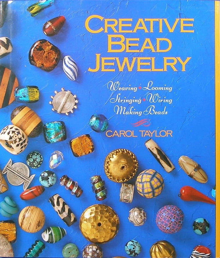 Creative Bead Jewelry: Weaving, Looming, Stringing, Wiring, Making Beads