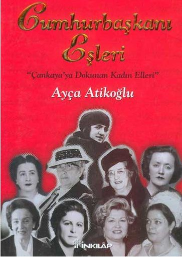 Cumhurbaşkanı Eşleri : Çankaya'ya Dokunan Kadın Elleri