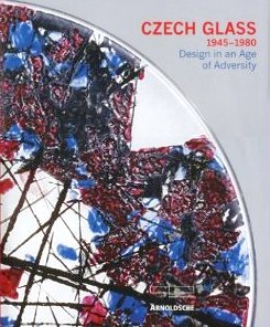 Czech Glass 1945-1980 Design in an Age of Adversity