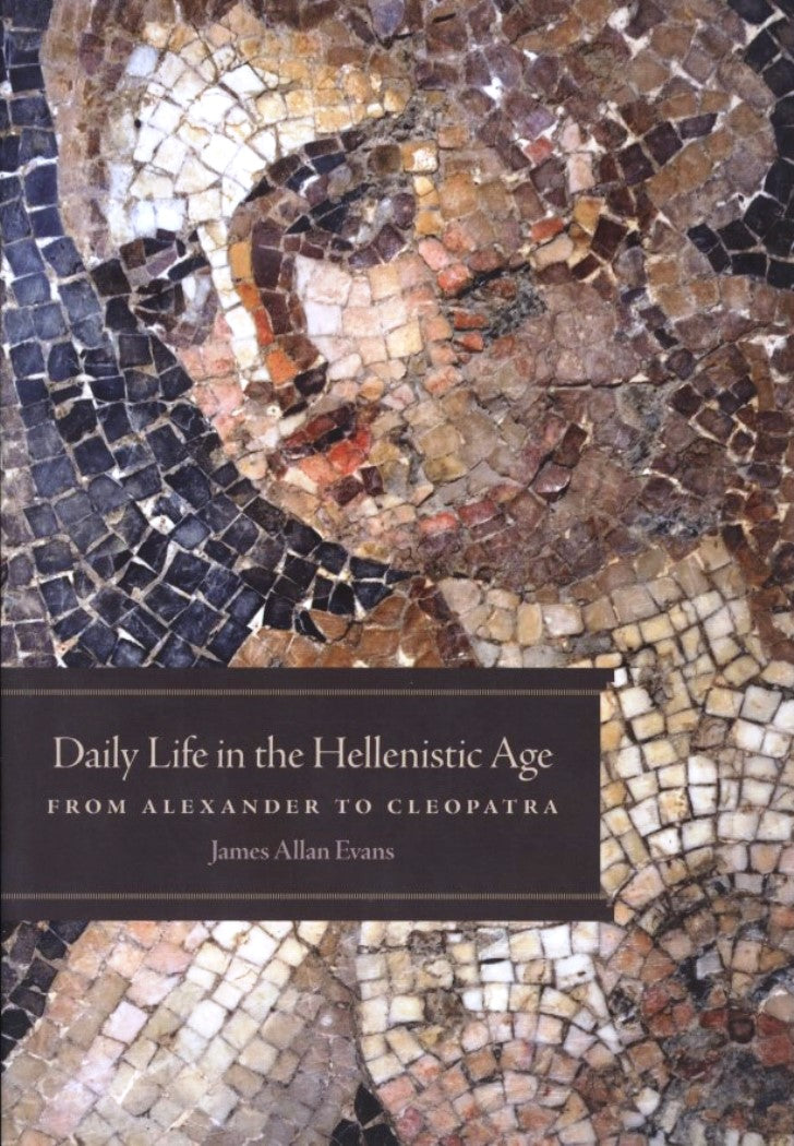 Daily Life in the Hellenistic Age from Alexander to Cleopatra