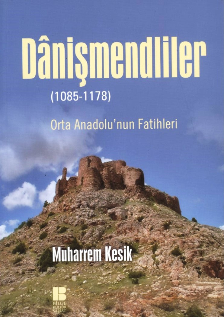 Danişmendliler : Orta Anadolunun Fatihleri-1085 1178