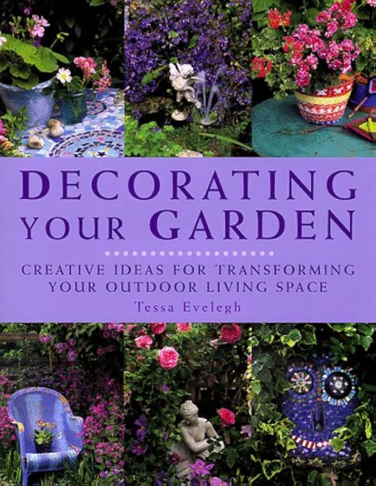 Decorating Your Garden : Creative Ideas for Transforming Your Outdoor Living Space