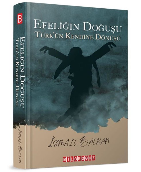 Efeliğin Doğuşu - Türk'ün Kendine Doğuşu
