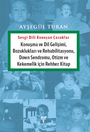 Sevgi Dili Konuşan Çocuklar. Konuşma Dil Gelişimi, Bozuklukları ve Rehabilitasyonu, Down Sendromu, Otizm ve Kekemelik iç