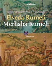 Elveda Rumeli Merhaba Rumeli : Balkan Savaşlarının 100. Yılı Anısına