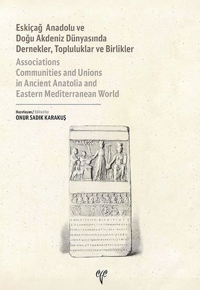 Eskiçağ Anadolu ve Doğu Akdeniz Dünyasında Dernekler, Topluluklar ve Birlikler / Associations Communities and Unions in 