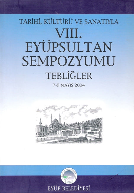 Tarihi, Kültürü ve Sanatıyla VII.EyüpSultan Sempozyumu Tebliğler 7-9 Mayıs 2004
