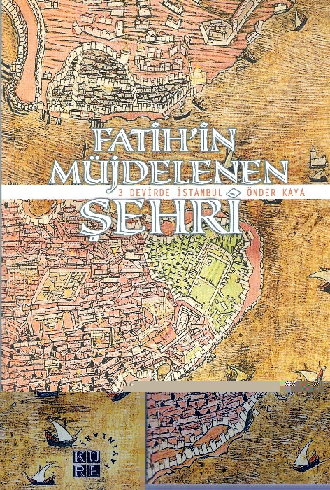 Fatih'in Müjdelenen Şehri : 3 Devirde İstanbul
