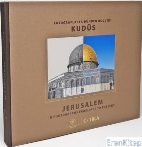 Fotoğraflarla Dünden Bugüne Kudüs : Jerusalem in Photgraphs from Past to Present