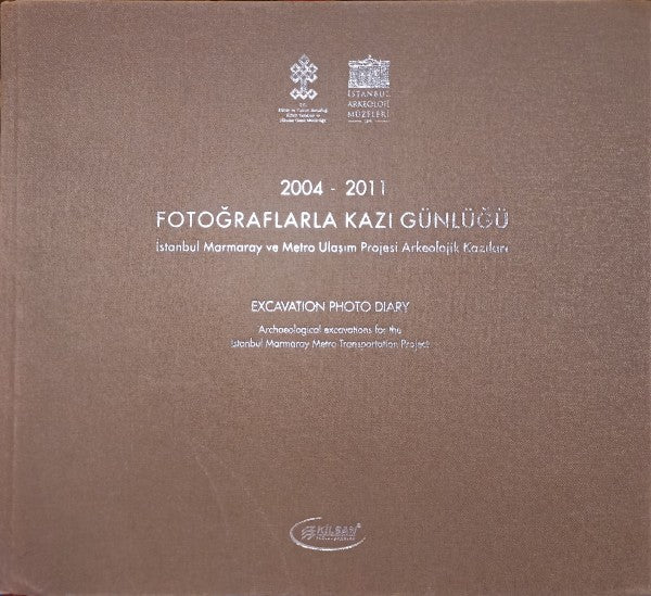 Fotoğraflarla Kazı Günlüğü 2004-2011 - İstanbul Marmaray ve Metro Ulaşım Projesi Arkeolojik Kazıları