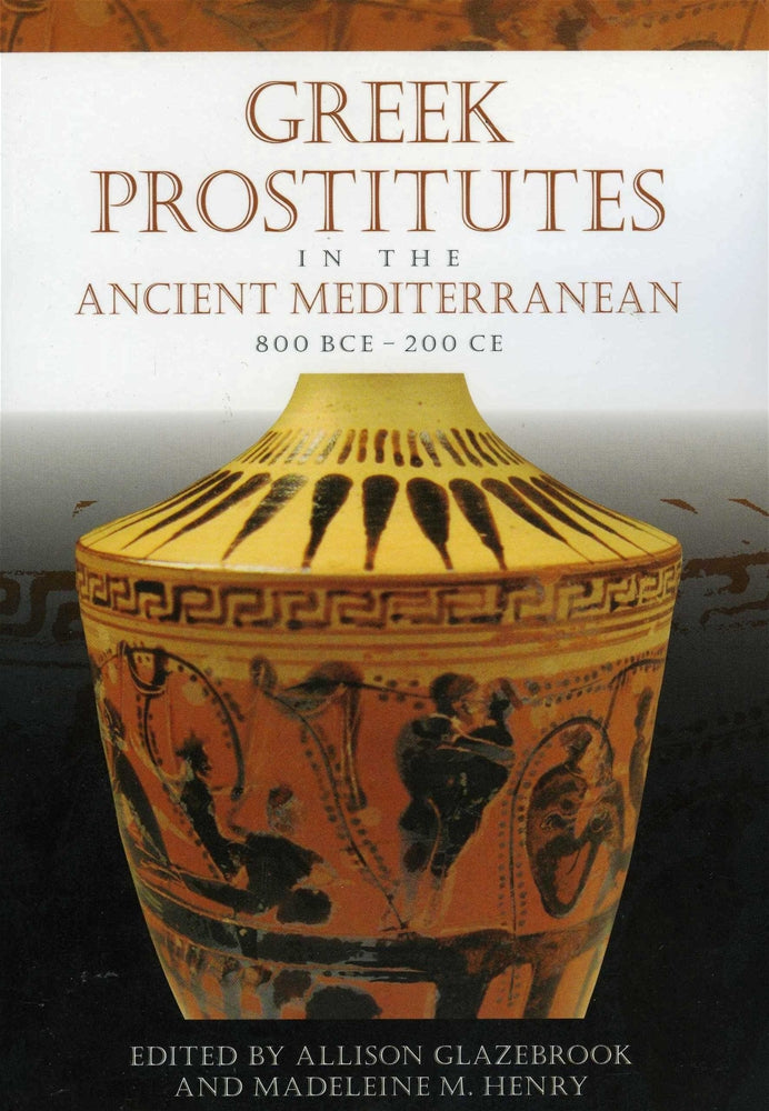 Greek Prostitutes in the Ancient Mediterranean, 800 BCE-200 CE