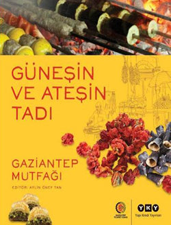 Güneşin ve Ateşin Tadı : Gaziantep Mutfağı